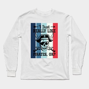 I just really like Pirates, ok? Long Sleeve T-Shirt